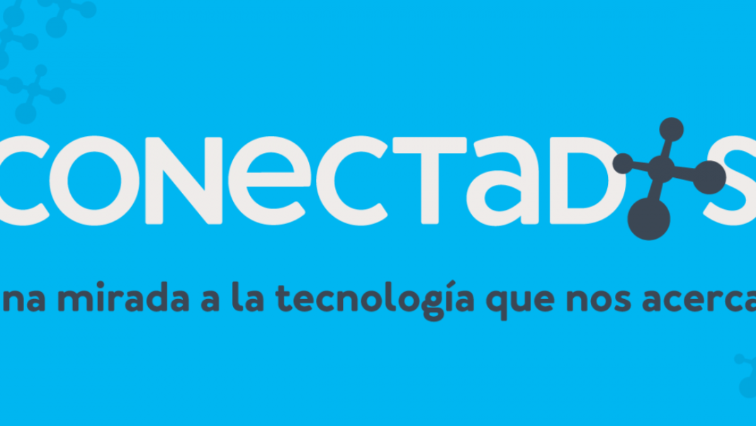'Conectados, una mirada a la tecnología que nos acerca'